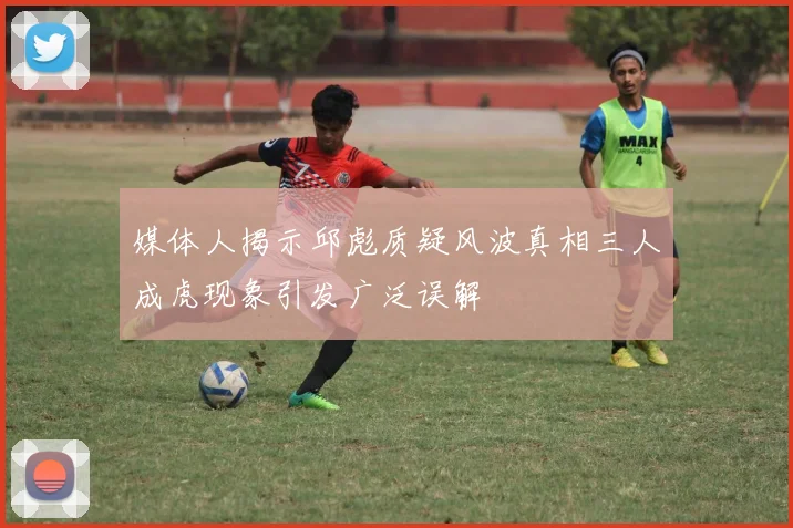 媒体人揭示邱彪质疑风波真相三人成虎现象引发广泛误解